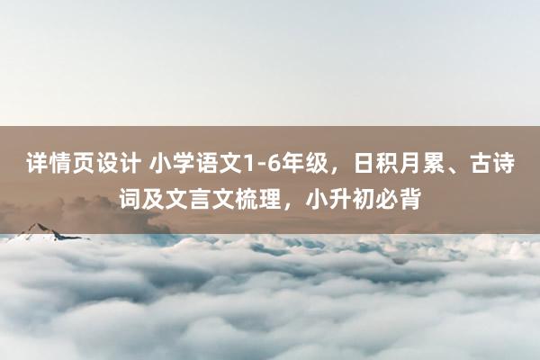 详情页设计 小学语文1-6年级，日积月累、古诗词及文言文梳理，小升初必背